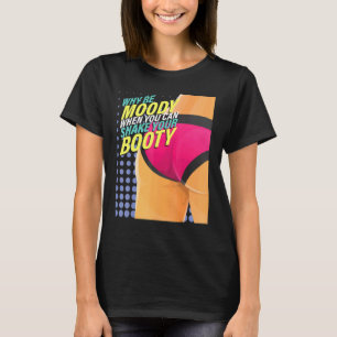 T-shirt Pourquoi être Moody quand vous pouvez secouer Boot