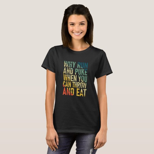 T-shirt Pourquoi Exécuter Et Puke Quand Vous Pouvez Jeter  (Devant entier)