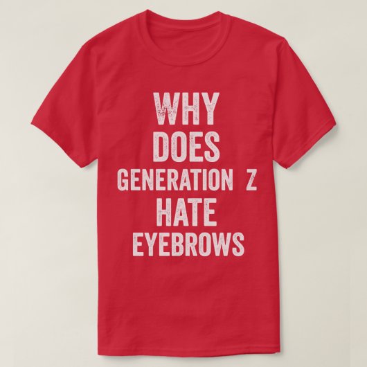 T-shirt Pourquoi Génération Z déteste les sourcils (Design devant)