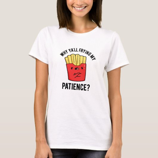 T-shirt Pourquoi Je Frite Ma Patience Drôle Fries Pun (Devant)