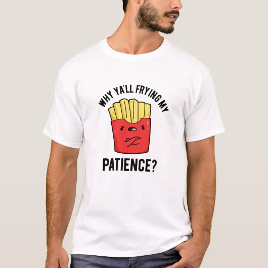 T-shirt Pourquoi Je Frite Ma Patience Drôle Fries Pun (Devant)
