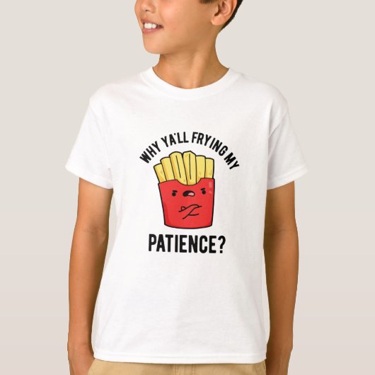 T-shirt Pourquoi Je Frite Ma Patience Drôle Fries Pun (Devant)