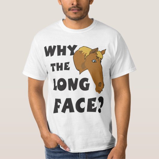 T-shirt Pourquoi le long visage ? (Devant)