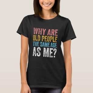 T-shirt Pourquoi Les Personnes Âgées Anniversaire Sarcasti