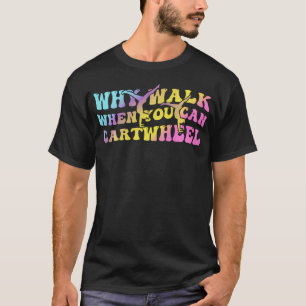T-shirt Pourquoi marcher quand on peut faire la roue pour
