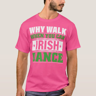 T-shirt Pourquoi Marcher Quand Vous Pouvez Danse Irlandais