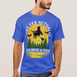 T-shirt Pourquoi oui En fait je peux conduire un bâton eff