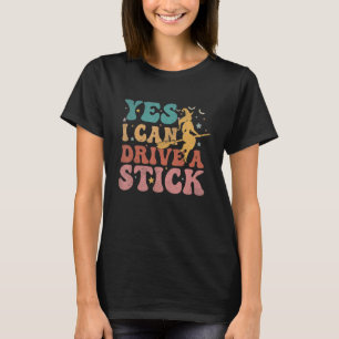 T-shirt Pourquoi Oui En Fait Je Peux Conduire Un Bâton Sup