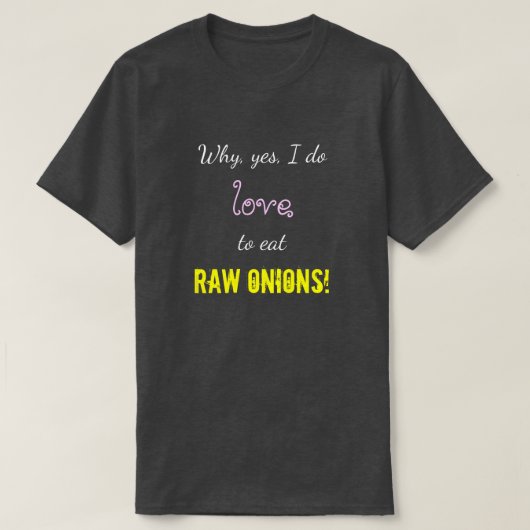 T-shirt "Pourquoi, oui, j'aime manger les OIGNONS CRUS ! " (Design devant)