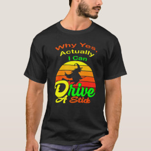 T-shirt Pourquoi Oui je peux Conduire Un Bâton Chaudrons e