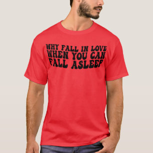 T-shirt pourquoi tomber amoureux quand vous pouvez vous en