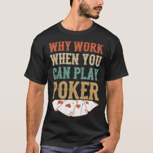 T-shirt Pourquoi travailler quand vous pouvez jouer Poker