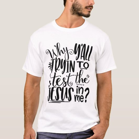 T-shirt Pourquoi tu essaies de tester Jésus en moi ? (Devant)