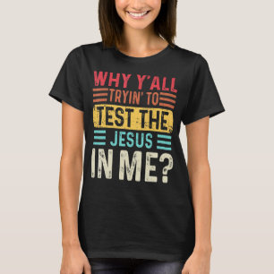 T-shirt Pourquoi vous essayez tous de tester le Jésus en m