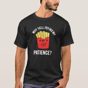 T-shirt Pourquoi Vous Frilisez Ma Patience Fries Pun Dark