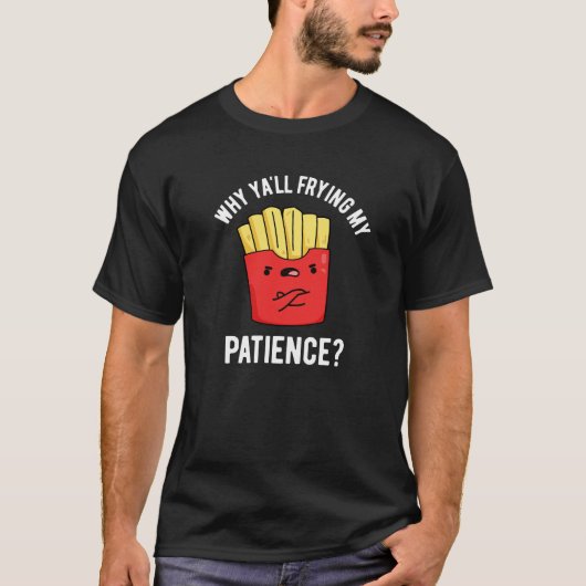 T-shirt Pourquoi Vous Frilisez Ma Patience Fries Pun Dark (Devant)