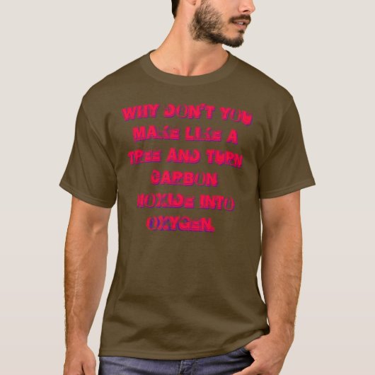 T-shirt Pourquoi vous ne faites pas comme un arbre et… (Devant)