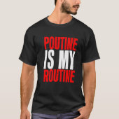 T-shirt Poutine Is My Routine (Devant)