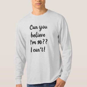 T-shirt Pouvez vous me croire suis la quatre-vingt-dixième