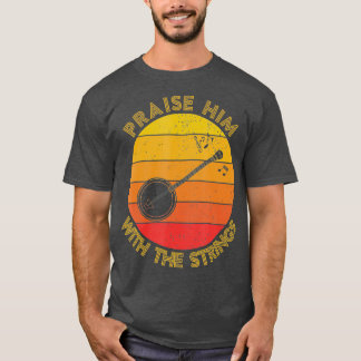 T-shirt Praise Him With The Strings Funny Banjo Player