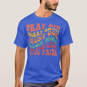 T-shirt Pray Big Worry Small Trust God Laugh More Quote 