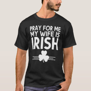 T-shirt Pray For Me My Wife Is Irish St Patricks Shamr