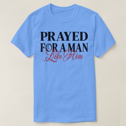 T-shirt Prayed for a man like him Im Him Men women Christ (Design devant)