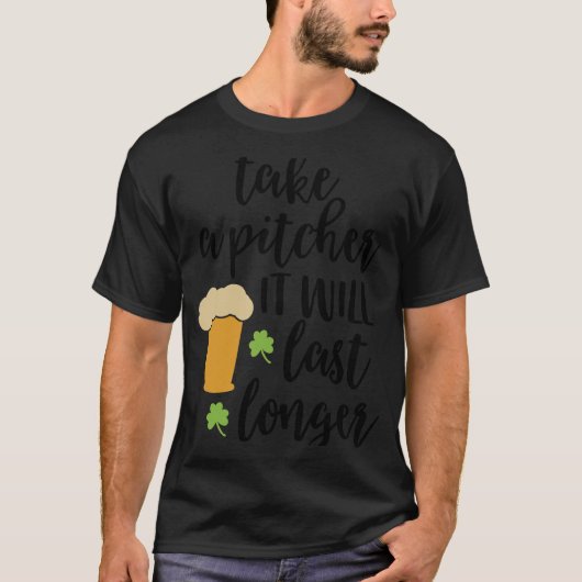 T-shirt Prenez un Pitcher Il va Dernier plus long bière (Devant)