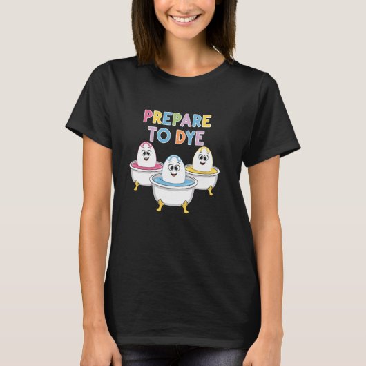 T-shirt Prepare To Dye Funny Easter Egg Dyeing Eggs Tee Me (Devant)