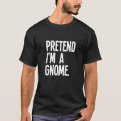 T-shirt Pretend I m A Gnome Funny Halloween Party Costume (Devant)
