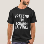 T-shirt Pretend I m Leonardo Da Vinci Funny Lazy Halloween (Devant)