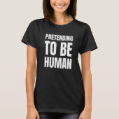 T-shirt Pretending To Be Human Awkward Different Unusual P (Devant)