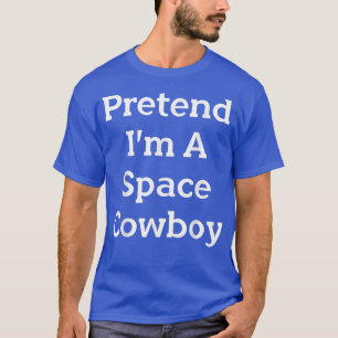 T-shirt Prétendre que je suis un costume de cowboy spatial