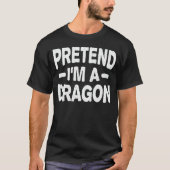 T-shirt Prétendre que je suis un Dragon drôle Facile Costu (Devant)