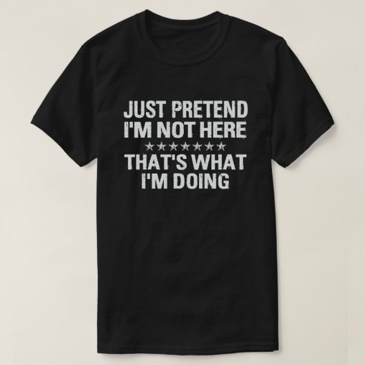 T-SHIRT PRÉTENDS QUE JE NE SUIS PAS LÀ, C'EST CE QUE JE FA (Design devant)