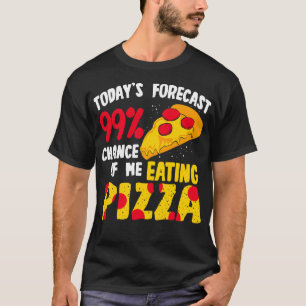 T-shirt Prévision Aujourd'Hui 99 Chance De Moi Manger Pizz