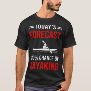 T-shirt Prévision d'aujourd'hui Kayaking Kayak Kayaker