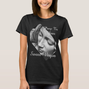 T-shirt Priez à votre Vierge douce