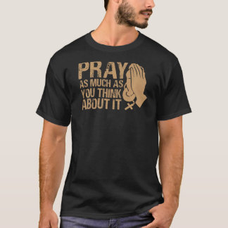 T-shirt Priez Autant Que Vous Pensez À Ça Inspirationnel