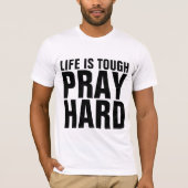 T-SHIRT PRIEZ DUR, LA VIE EST DIFFICILE. (Devant)