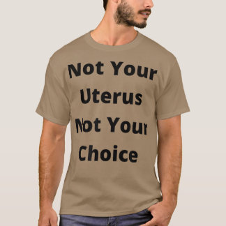 T-shirt Pro Choice Feminism Womens Rights Not Your Uterus 