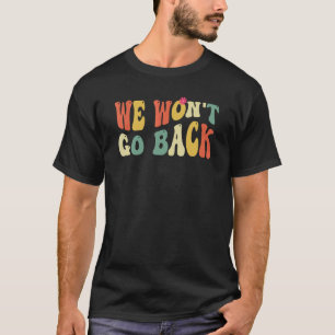 T-shirt Pro Choice We Won Go Back Roe V Wade Feminist Wo