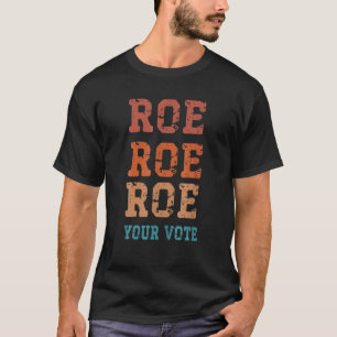 T-shirt Pro Roe Pro Choice Roe Roe Roe Votre Vote Féminist
