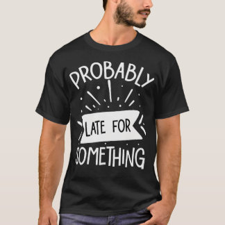 T-shirt Probablement En Retard Pour