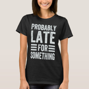 T-shirt Probablement En Retard Pour Quelque Chose