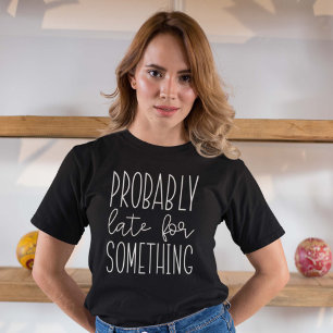 T-shirt Probablement En Retard Pour Quelque Chose
