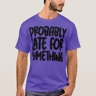 T-shirt Probablement En Retard Pour Quelque Chose 2