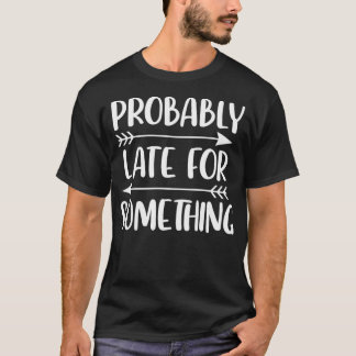 T-shirt Probablement en retard pour quelque chose de drôle
