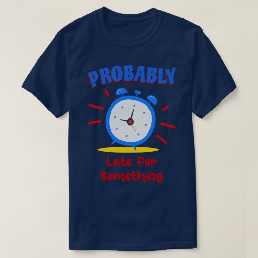 T-shirt Probablement En Retard Pour Quelque Chose Horloge  (Design devant)