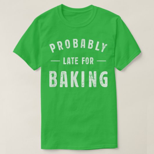 T-shirt Probably Late For Baking Meme Lover Funny Saying B (Design devant)